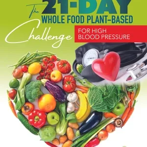 The 21-Day Whole Food Plant-Based Challenge for High Blood Pressure